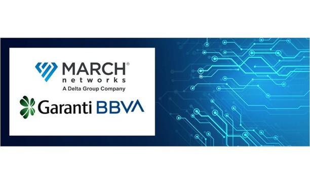 March Networks secures banking deal with Garanti BBVA in Türkiye, driving digital transformation