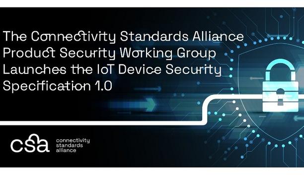The Connectivity Standards Alliance Product Security Working Group launches the IoT Device Security Specification 1.0